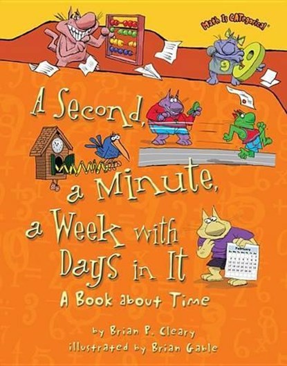 A Second, a Minute, a Week with Days in It: A Book about Time, Brian P. Cleary - Paperback - 9781467720502