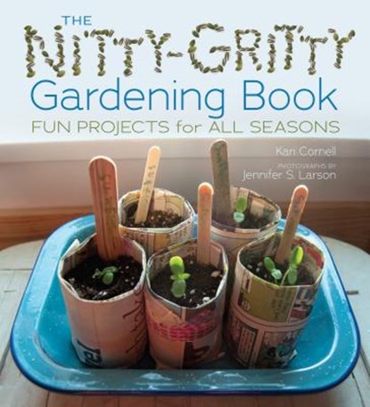 The Nitty-Gritty Gardening Book: Fun Projects for All Seasons, Kari Cornell - Gebonden - 9781467726474