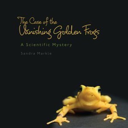 The Case of Vanishing Golden Frogs, Sandra Markle - Ebook - 9781467737180