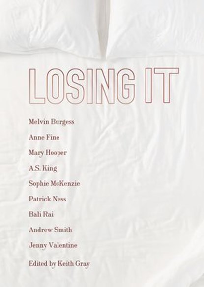 Losing It, Melvin Burgess ; Anne Fine ; A.S. King ; Sophie McKenzie ; Patrick Ness ; Bali Rai ; Andrew Smith ; Jenny Valentine - Ebook - 9781467739733