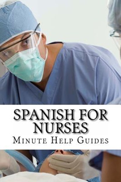Spanish for Nurses: Essential Power Words and Phrases for Workplace Survival, Minute Help Guides - Paperback - 9781467906395