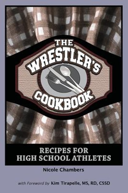 The Wrestler's Cookbook: Recipes for High School Athletes, Nicole Chambers - Paperback - 9781467949859