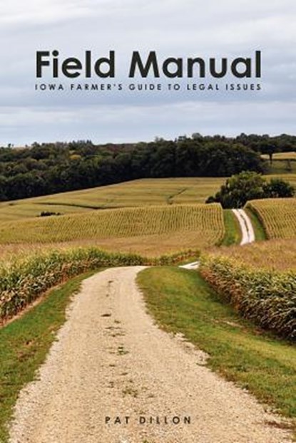 Field Manual: Iowa Farmer's Guide to Legal Issues, Pat Dillon - Paperback - 9781467957571