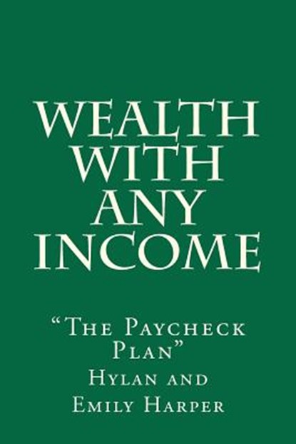 Wealth With Any Income: "The Paycheck Plan", Emily Harper - Paperback - 9781468003185