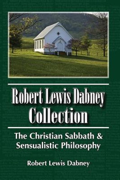 Robert Lewis Dabney Collection: The Christian Sabbath & Sensualistic Philosophy, Robert Lewis Dabney - Paperback - 9781468011968