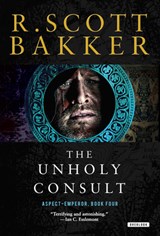 The Unholy Consult: Final Aspect-Emperor volume plunging Kellhus's world into cataclysmic darkness - R. Scott Bakker - 9781468316940