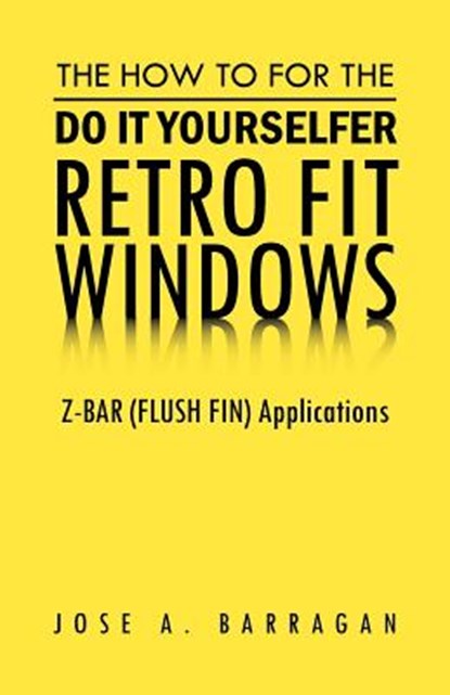 The How To For The Do It Yourselfer Retro Fit Windows, Jose A Barragan - Paperback - 9781469187952