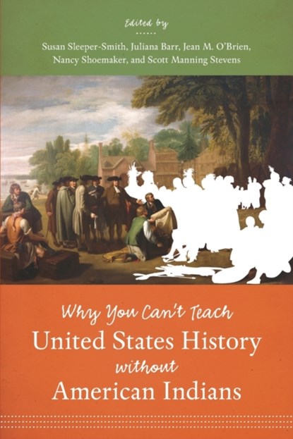Why You Can't Teach United States History without American Indians, Susan Sleeper-Smith ; Juliana Barr ; Jean M. O'Brien ; Nancy Shoemaker ; Scott Manning Stevens - Paperback - 9781469621203