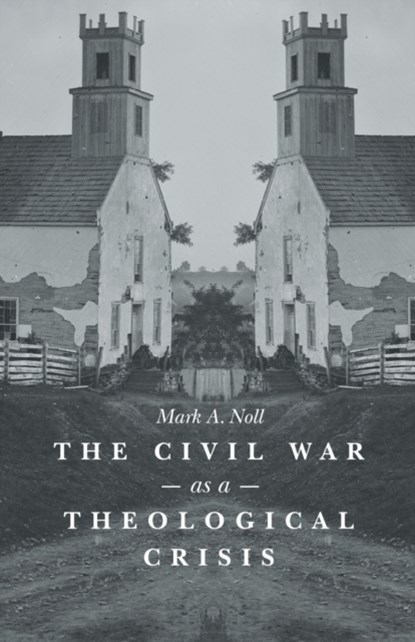 The Civil War As a Theological Crisis, Mark A. Noll - Paperback - 9781469621814