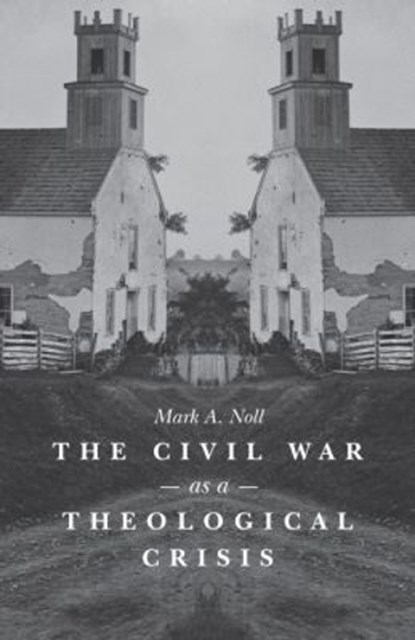 The Civil War As a Theological Crisis, Mark A. Noll - Paperback - 9781469621814