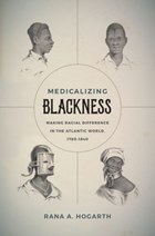 Medicalizing Blackness | Rana A. Hogarth | 