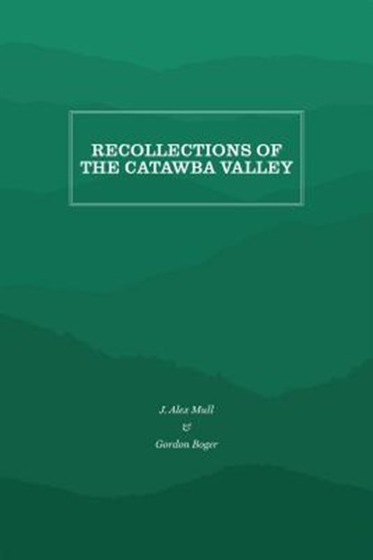 Recollections of the Catawba Valley, J. Alex Mull ; Gordon Boger - Paperback - 9781469638379