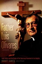 Father Luis Olivares, a Biography | Mario T. Garcia | 