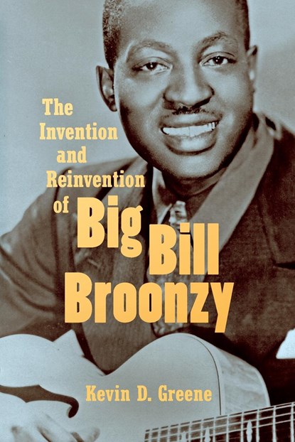 The Invention and Reinvention of Big Bill Broonzy, Kevin D. Greene - Paperback - 9781469646497
