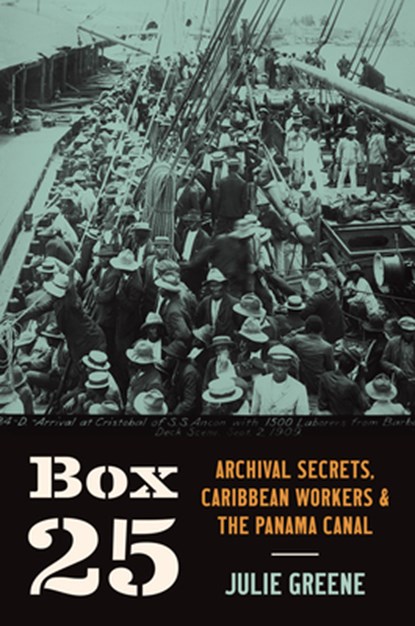 Box 25: Archival Secrets, Caribbean Workers, and the Panama Canal, Julie Greene - Paperback - 9781469679488