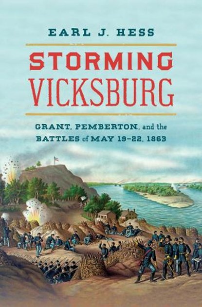 Storming Vicksburg: Grant, Pemberton, and the Battles of May 19-22, 1863, Earl J. Hess - Paperback - 9781469684109