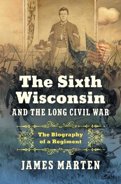 The Sixth Wisconsin and the Long Civil War, James Marten - Gebonden - 9781469684239