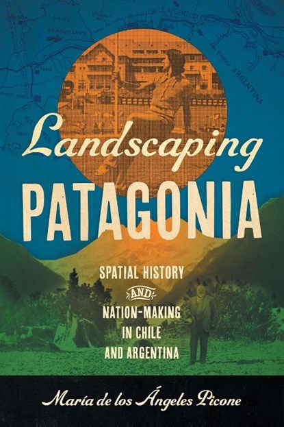 Landscaping Patagonia, Maria de los Angeles Picone - Paperback - 9781469686141