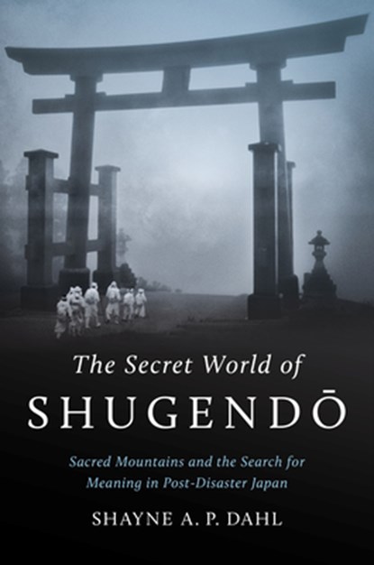 The Secret World of Shugendo, Shayne A. P. Dahl - Paperback - 9781469690605