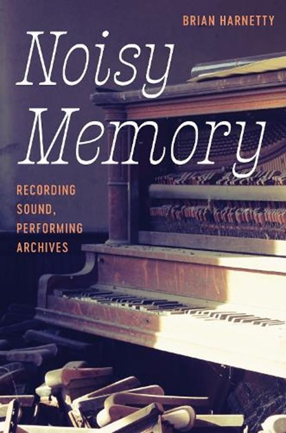 Noisy Memory: Recording Sound, Performing Archives, Brian Harnetty - Gebonden - 9781469691336