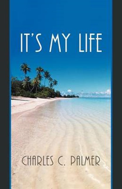 It's My Life, Charles C Palmer - Paperback - 9781469732473