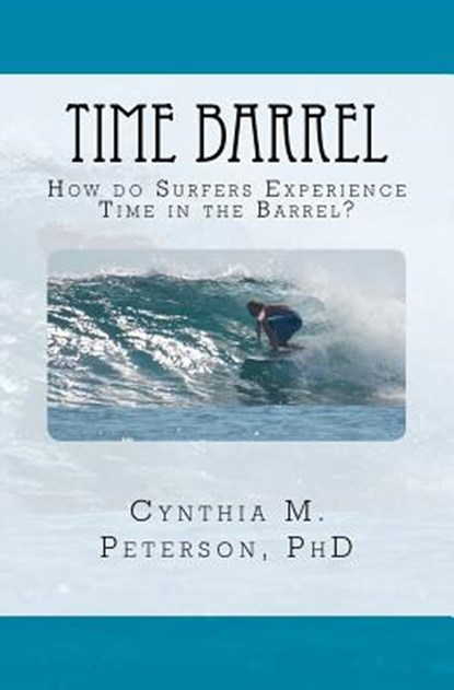 Time Barrel: How do Surfers Experience Time in the Barrel?, Cynthia M. Peterson Phd - Paperback - 9781469904078