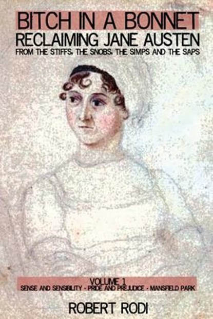 Bitch In a Bonnet: Reclaiming Jane Austen from the Stiffs, the Snobs, the Simps and the Saps, Robert Rodi - Paperback - 9781469922652