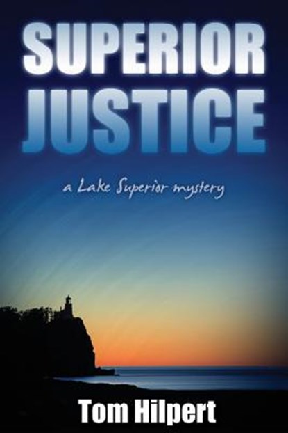 Superior Justice: a Lake Superior Mystery, Tom Hilpert - Paperback - 9781469987323