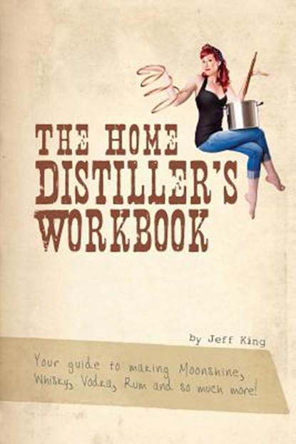 The Home Distiller's Workbook, Jeff King - Paperback - 9781469989396