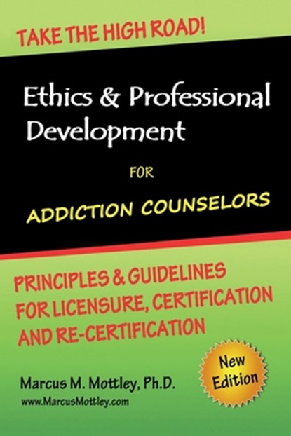 Ethics & Professional Development for Addiction Counselors: Principles, Guidelines & Issues for Training, Licensing, Certification and Re-Certificatio, Marcus M. Mottley Ph. D. - Paperback - 9781470149352