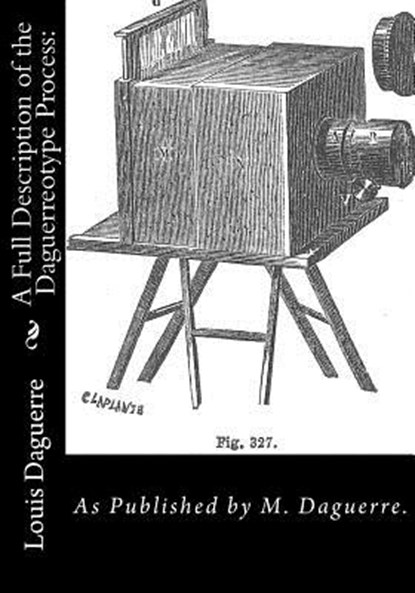 A Full Description of the Daguerreotype Process: As Published by M. Daguerre., M. Daguerre - Paperback - 9781470174699
