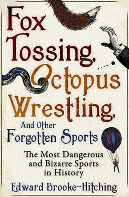 Fox Tossing, Octopus Wrestling and Other Forgotten Sports, Edward Brooke-Hitching - Ebook - 9781471149009