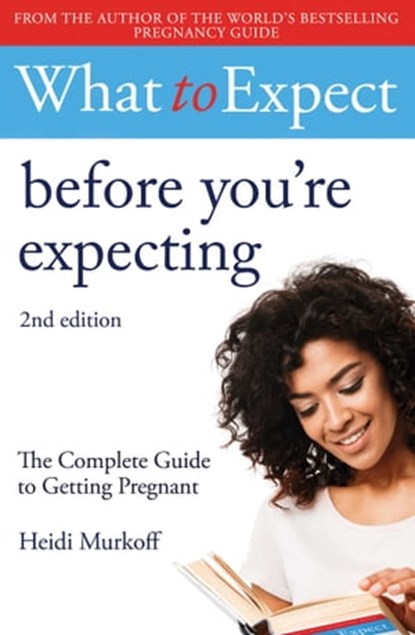 What to Expect: Before You're Expecting 2nd Edition, Heidi Murkoff - Ebook - 9781471175312