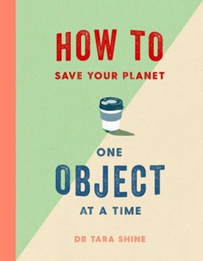 How to Save Your Planet One Object at a Time, Tara Shine - Ebook - 9781471184116