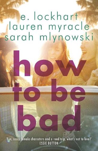 How to Be Bad, Sarah Mlynowski ; Lauren Myracle ; E. Lockhart - Paperback - 9781471404849