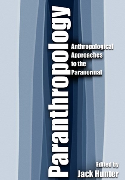 Paranthropology: Anthropological Approaches to the Paranormal, Edited by Jack Hunter - Gebonden - 9781471653797
