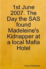 1st June 2007. The Day the SAS found Madeleine's Kidnapper at a local Mafia Hotel - Chris Chambers - 9781471725708