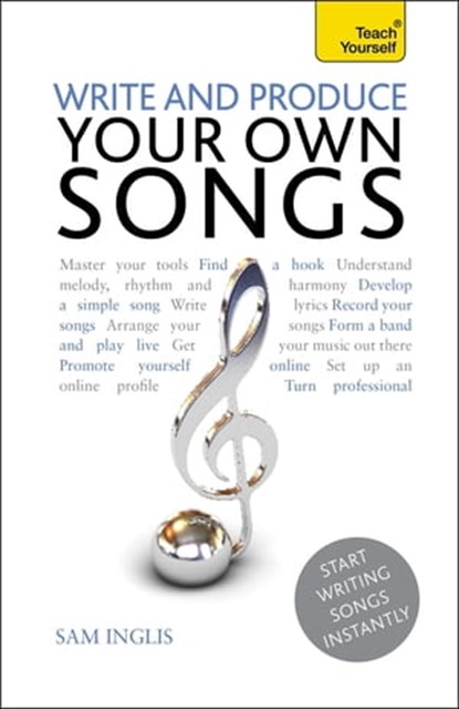 Write and Produce Your Own Songs: Teach Yourself, Sam Inglis - Ebook - 9781471800245