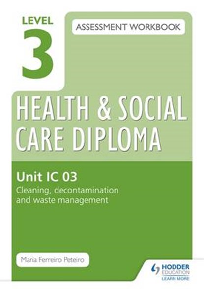 Level 3 Health & Social Care Diploma IC 03 Assessment Workbook: Cleaning, decontamination and waste management, Maria Ferreiro Peteiro - Paperback - 9781471806810