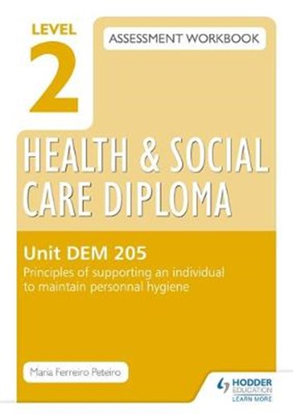 Level 2 Health & Social Care Diploma LD 206 Assessment Workbook: Principles of supporting an individual to maintain personal hygeine, Maria Ferreiro Peteiro - Paperback - 9781471806926