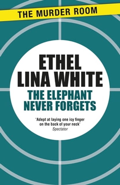 The Elephant Never Forgets, Ethel Lina White - Ebook - 9781471917103