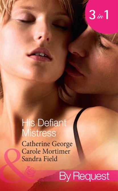 His Defiant Mistress: The Millionaire's Rebellious Mistress / The Venetian's Midnight Mistress / The Billionaire's Virgin Mistress (Mills & Boon By Request), Catherine George ; Carole Mortimer ; Sandra Field - Ebook - 9781472001191