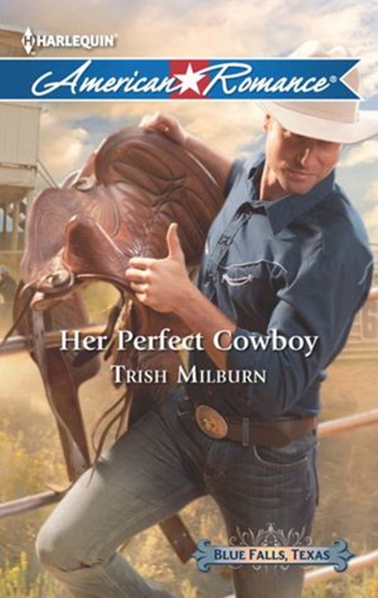 Her Perfect Cowboy (Blue Falls, Texas, Book 1) (Mills & Boon American Romance), Trish Milburn - Ebook - 9781472013422