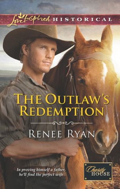 The Outlaw's Redemption (Mills & Boon Love Inspired Historical) (Charity House, Book 6), Renee Ryan - Ebook - 9781472014290