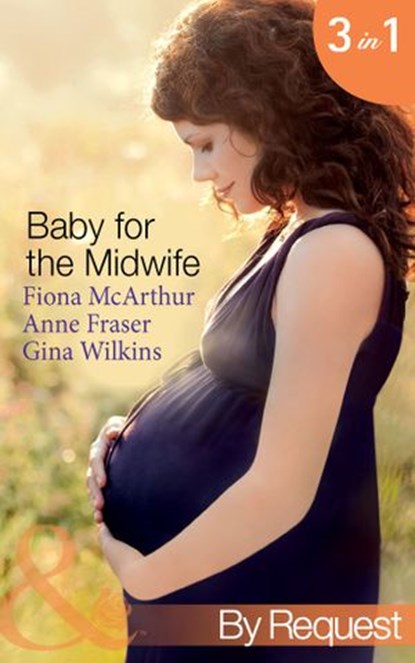 Baby for the Midwife: The Midwife's Baby / Spanish Doctor, Pregnant Midwife / Countdown to Baby (Mills & Boon By Request), Fiona McArthur ; Anne Fraser ; Gina Wilkins - Ebook - 9781472016157