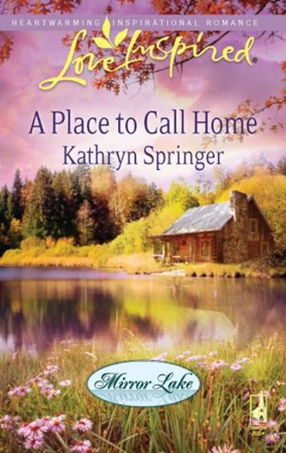 A Place to Call Home (Mirror Lake, Book 1) (Mills & Boon Love Inspired), Kathryn Springer - Ebook - 9781472021953