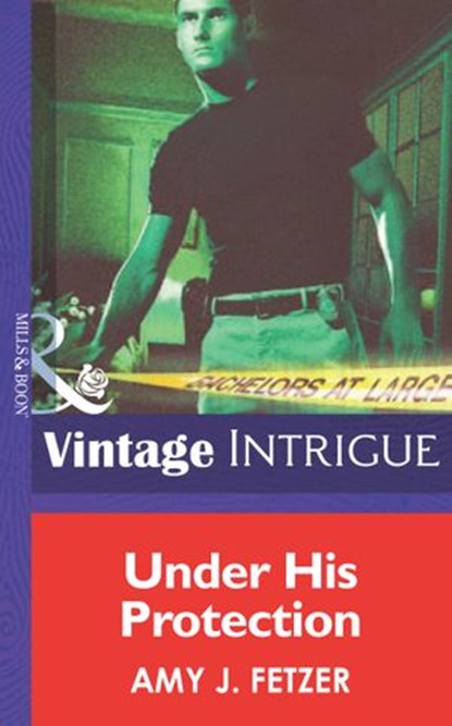 Under His Protection (Bachelors at Large, Book 1) (Mills & Boon Intrigue), Amy J. Fetzer - Ebook - 9781472035011