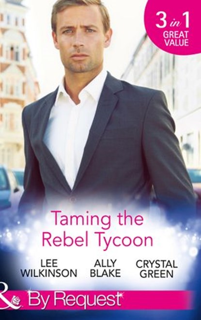 Taming The Rebel Tycoon: Wife by Approval / Dating the Rebel Tycoon / The Playboy Takes a Wife (Mills & Boon By Request), Lee Wilkinson ; Ally Blake ; Crystal Green - Ebook - 9781472044877