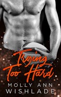 Trying Too Hard...: A steamy standalone sports romance | Molly Ann Wishlade | 