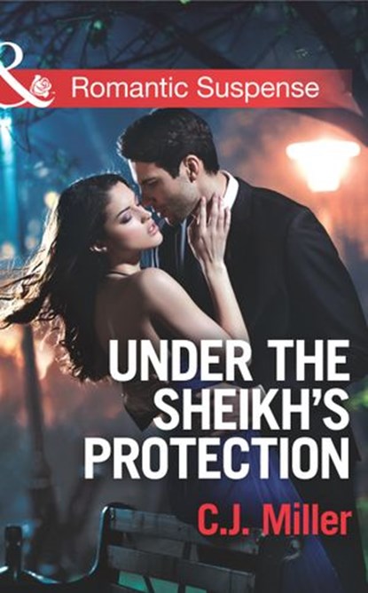 Under the Sheik's Protection (Mills & Boon Romantic Suspense), C.J. Miller - Ebook - 9781472095688